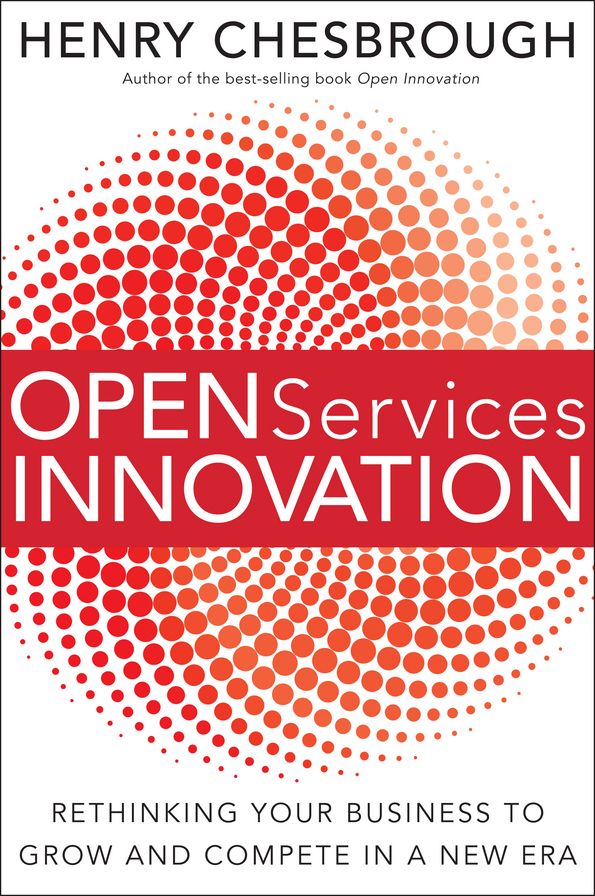 Open Services Innovation: Rethinking Your Business to Grow and Compete in a New Era