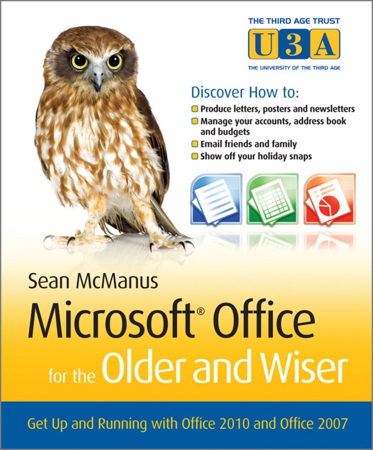 Microsoft Office for the Older and Wiser: Get up and running with Office 2010 and Office 2007