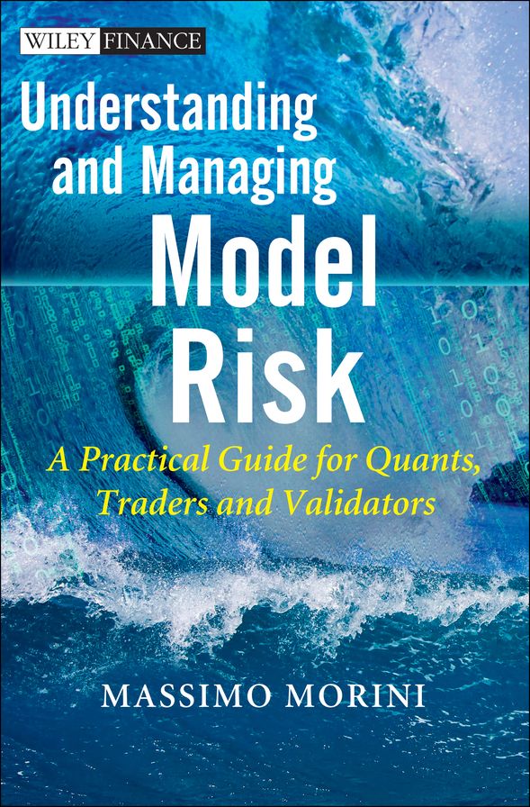 Understanding and Managing Model Risk: A Practical Guide for Quants, Traders and Validators