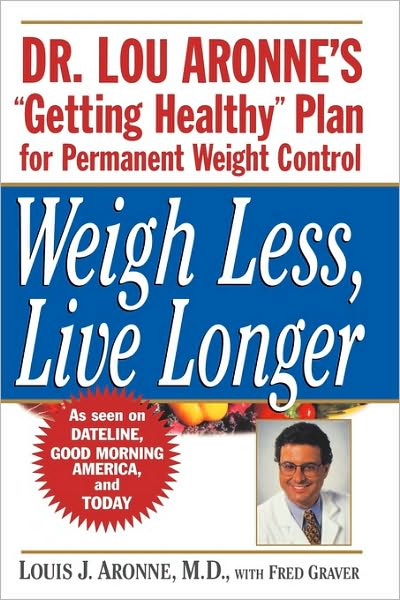 Weigh Less, Live Longer: Dr. Lou Aronne's ''Getting Healthy'' Plan for Permanent Weight Control