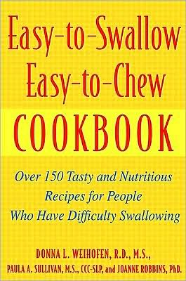 Easy-to-Swallow, Easy-to-Chew Cookbook: Over 150 Tasty and Nutritious Recipes for People Who Have Difficulty Swallowing