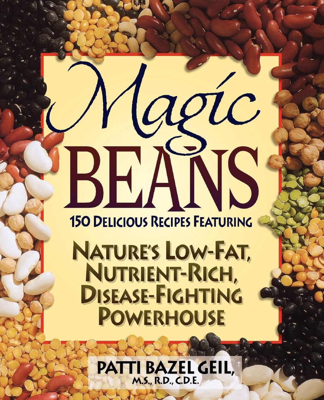 Magic Beans: 150 Delicious Recipes Featuring Nature's Low-Fat, Nutrient Rich, Disease-Fighting Powerhouse