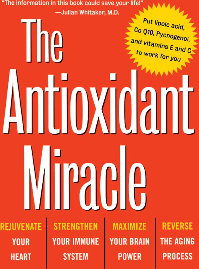 The Antioxidant Miracle: Your Complete Plan for Total Health and Healing