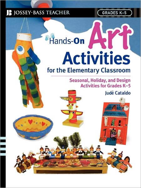 Hands-On Art Activities for the Elementary Classroom: Seasonal, Holiday, and Design Activities for Grades K-5