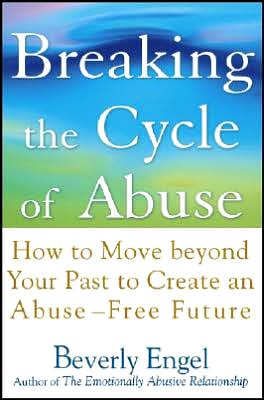 Breaking the Cycle of Abuse: How to Move Beyond Your Past to Create an Abuse-Free Future