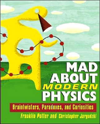 Mad About Modern Physics: Braintwisters, Paradoxes, and Curiosities