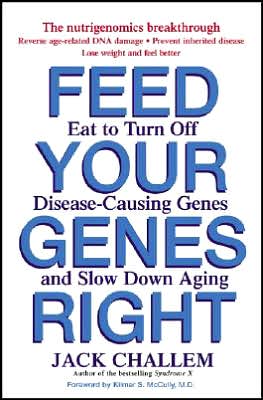 Feed Your Genes Right: Eat to Turn Off Disease-Causing Genes and Slow Down Aging