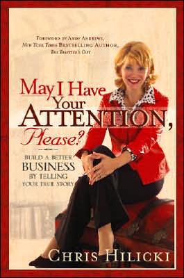 May I Have Your Attention, Please: Build a Better Business by Telling Your True Story
