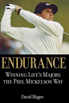 Endurance: Winning Lifes Majors the Phil Mickelson Way