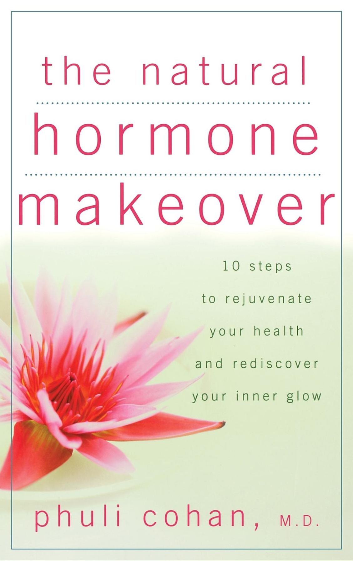 Natural Hormone Makeover: 10 Steps to Rejuvenate Your Health and Rediscover Your Inner Glow