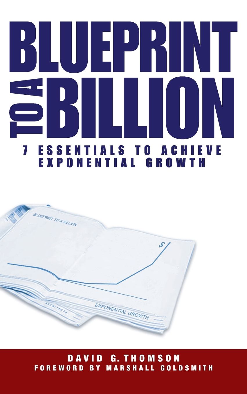 Blueprint to a Billion: The 7 Essentials to Achieve Exponential Growth