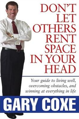 Don't Let Others Rent Space in Your Head: Your Guide to Living Well, Overcoming Obstacles, and Winning at Everything in Life