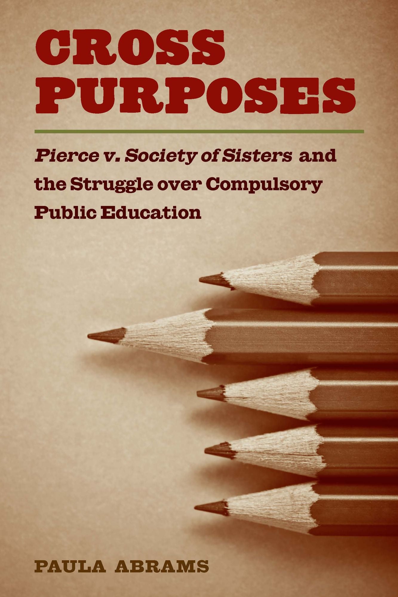 Cross Purposes: Pierce v. Society of Sisters and the Struggle over Compulsory Public Education