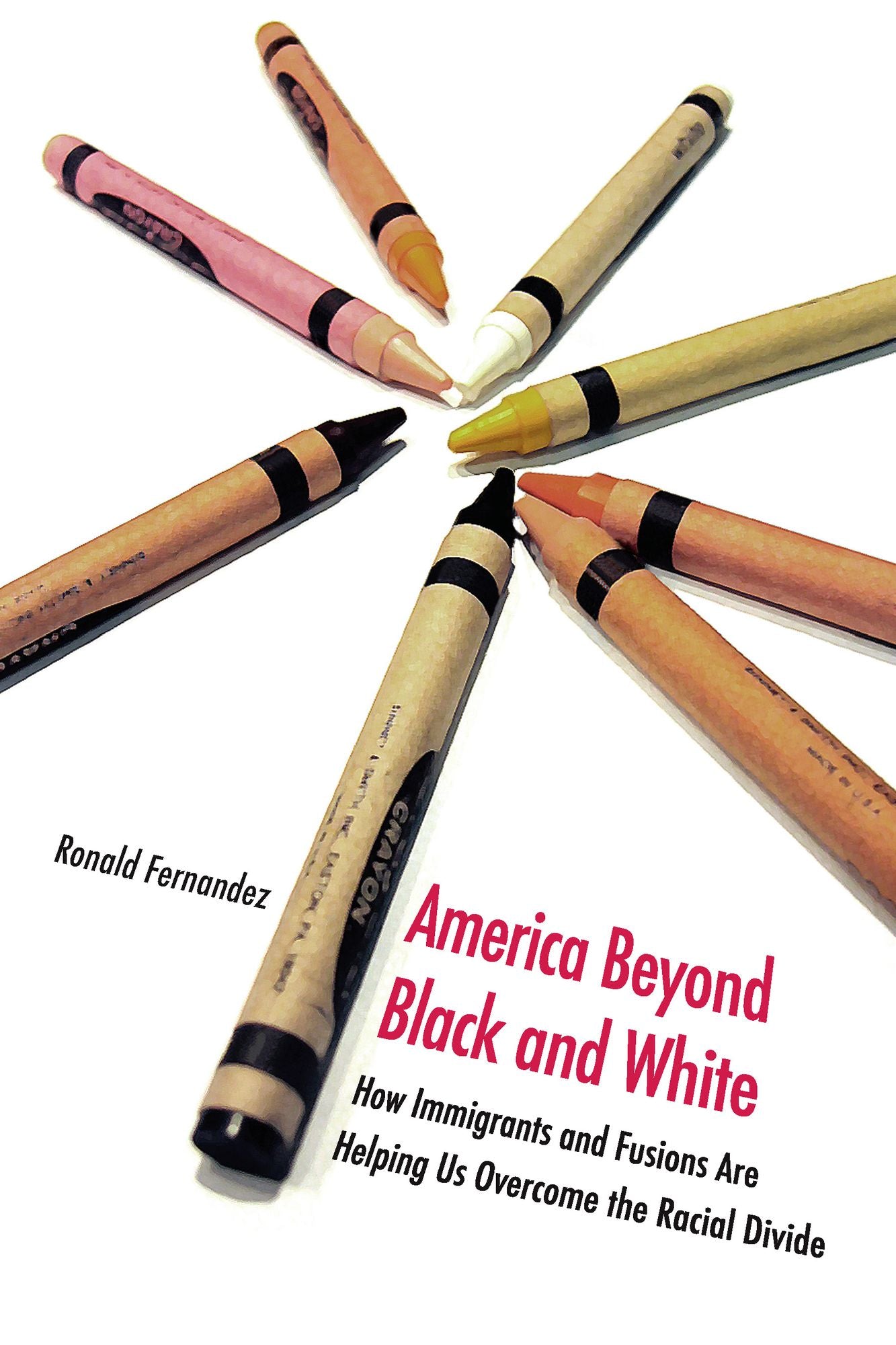 America Beyond Black and White: How Immigrants and Fusions Are Helping Us Overcome the Racial Divide