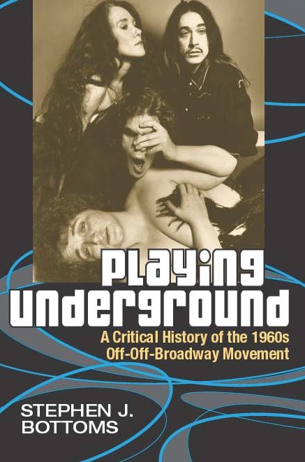 Playing Underground: A Critical History of the 1960s Off-Off-Broadway Movement