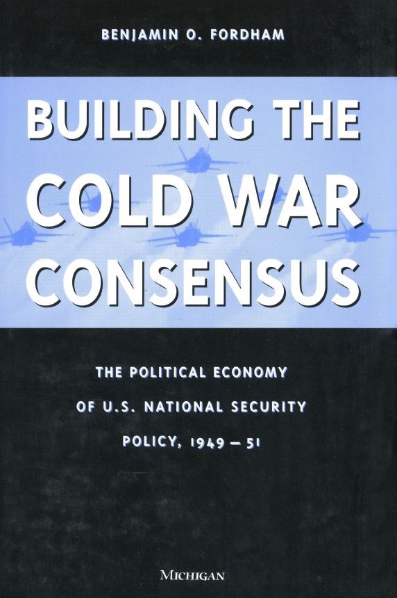 Building the Cold War Consensus: The Political Economy of U.S. National Security Policy, 1949-51