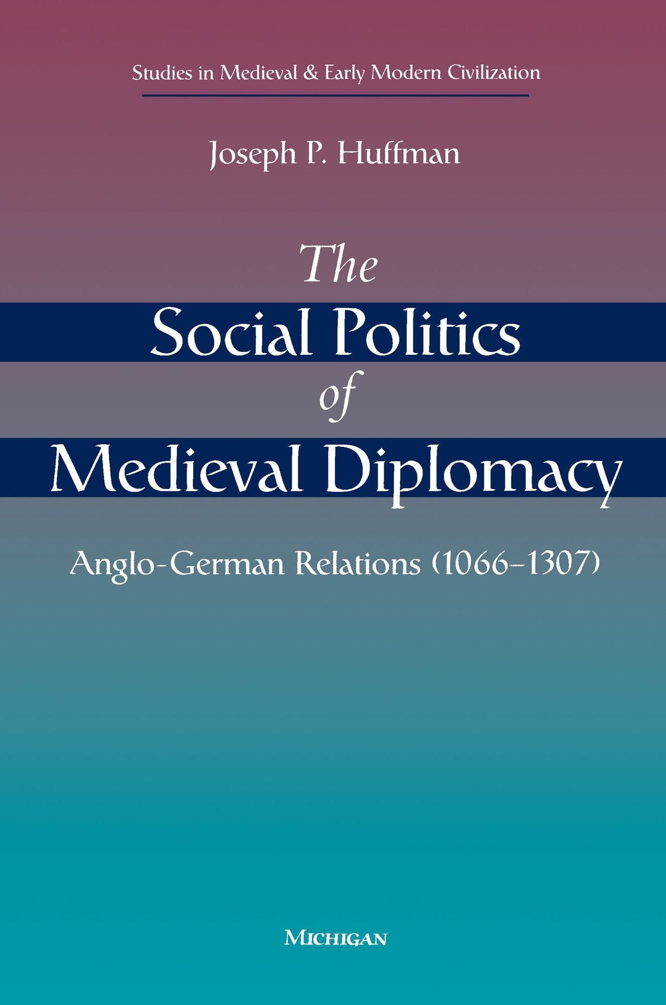 The Social Politics of Medieval Diplomacy: Anglo-German Relations (1066-1307)