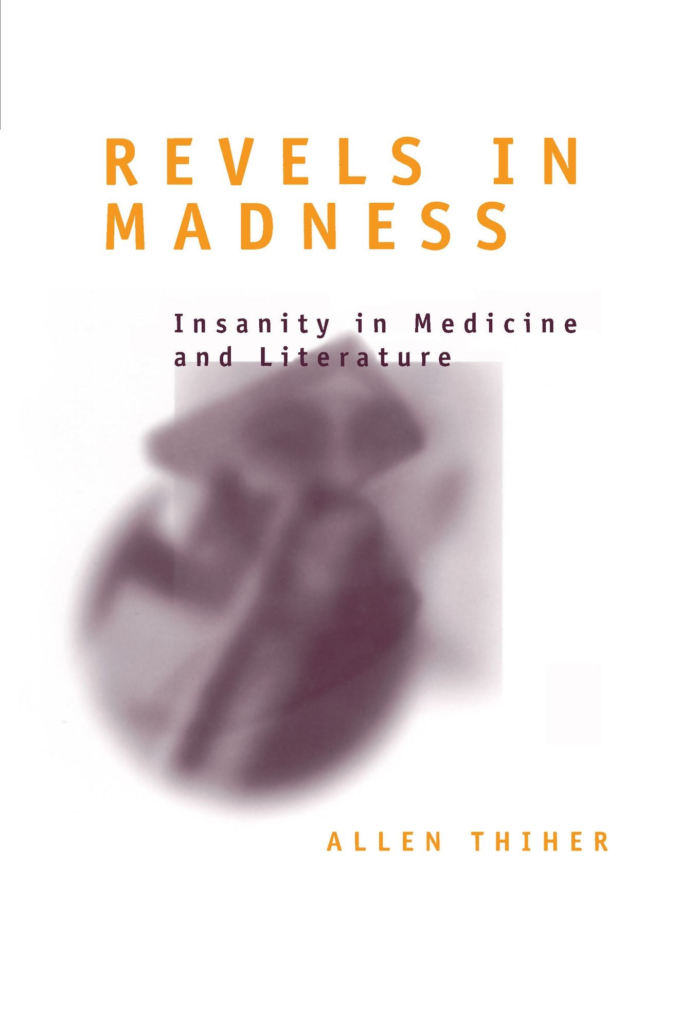 Revels in Madness: Insanity in Medicine and Literature