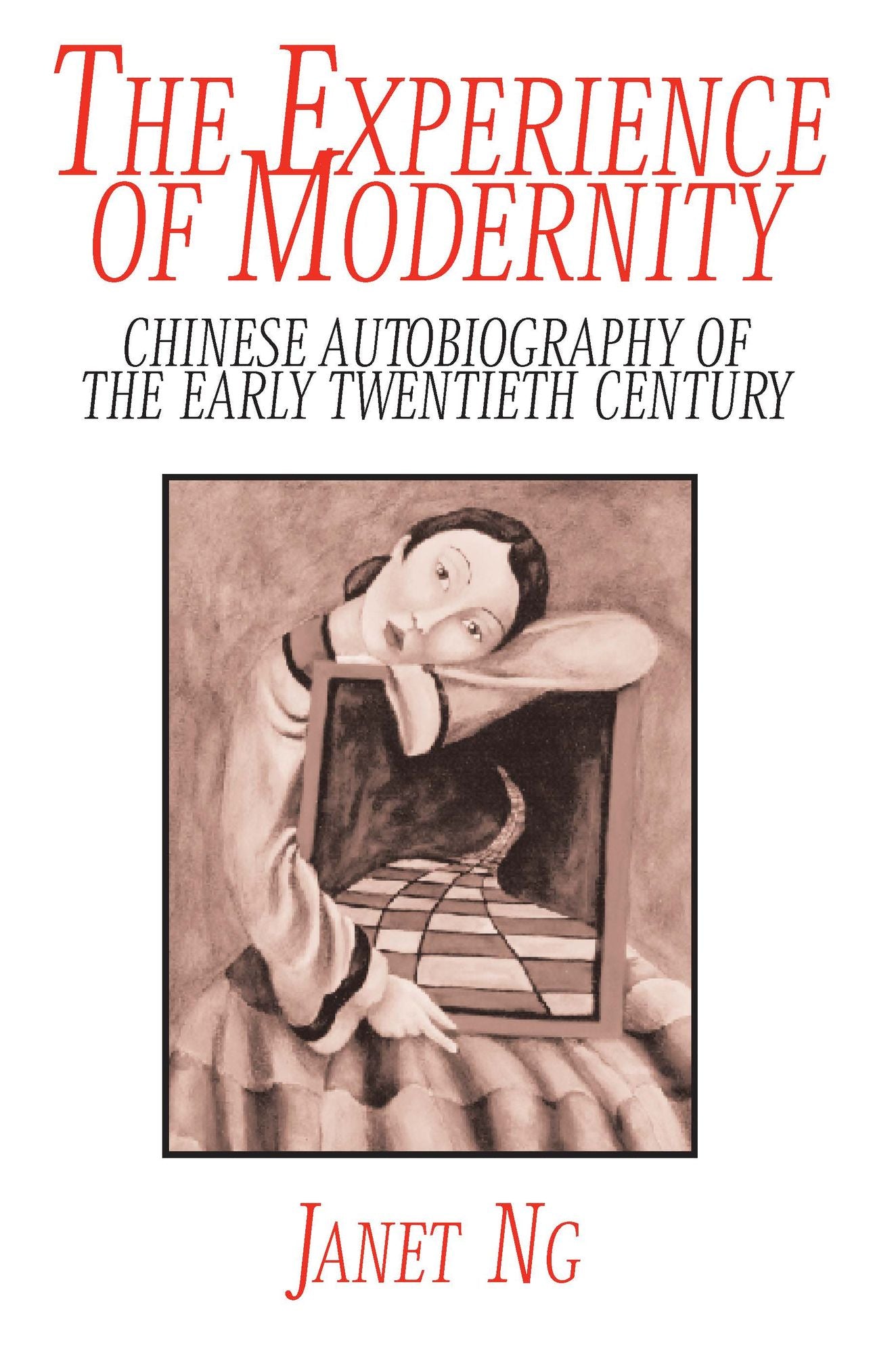 The Experience of Modernity: Chinese Autobiography of the Early Twentieth Century