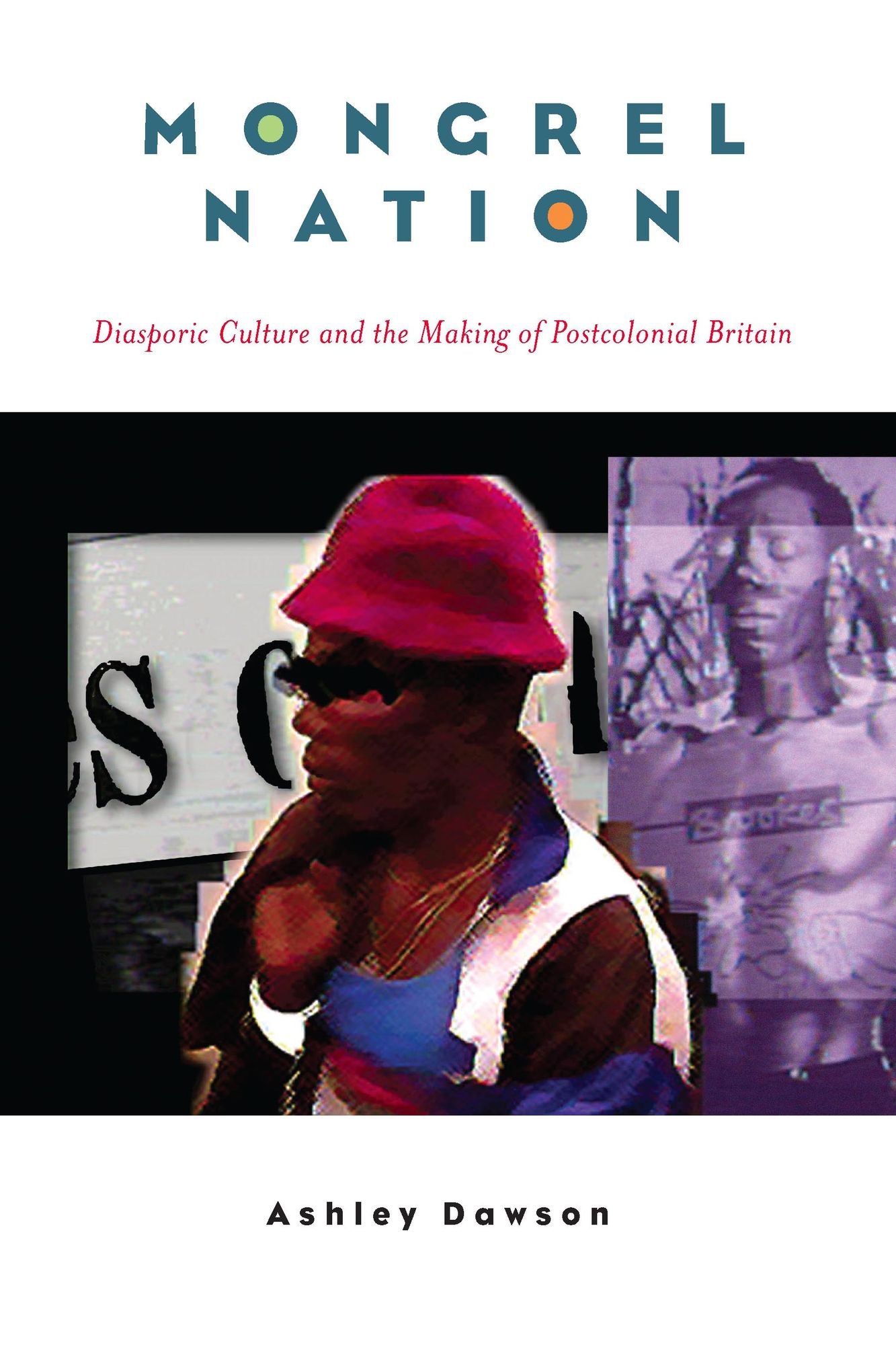 Mongrel Nation: Diasporic Culture and the Making of Postcolonial Britain