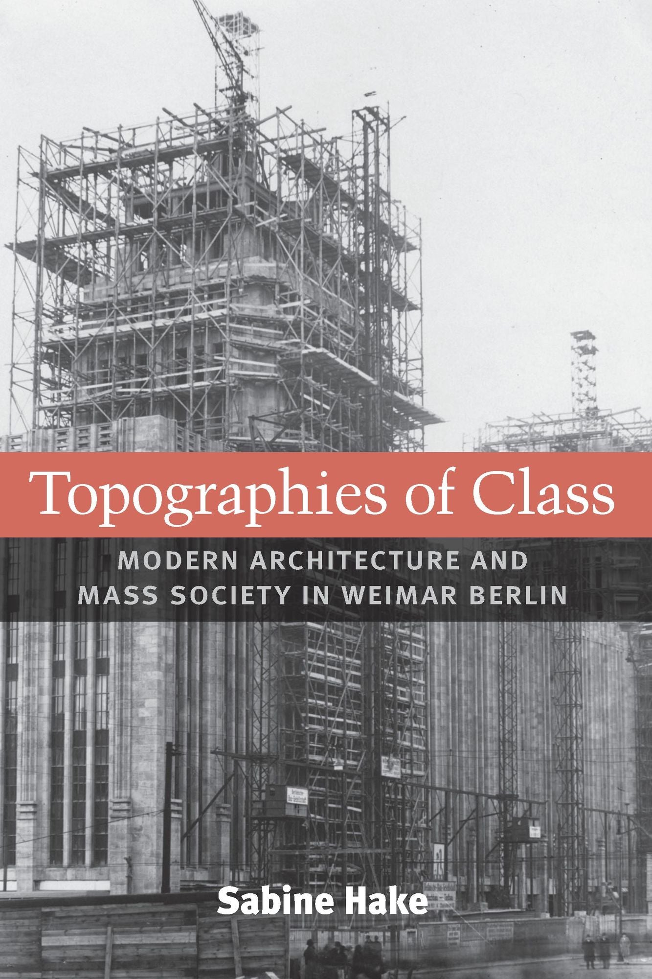 Topographies of Class: Modern Architecture and Mass Society in Weimar Berlin