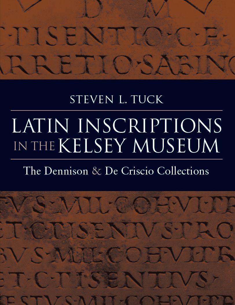 Latin Inscriptions in the Kelsey Museum: The Dennison and De Criscio Collections