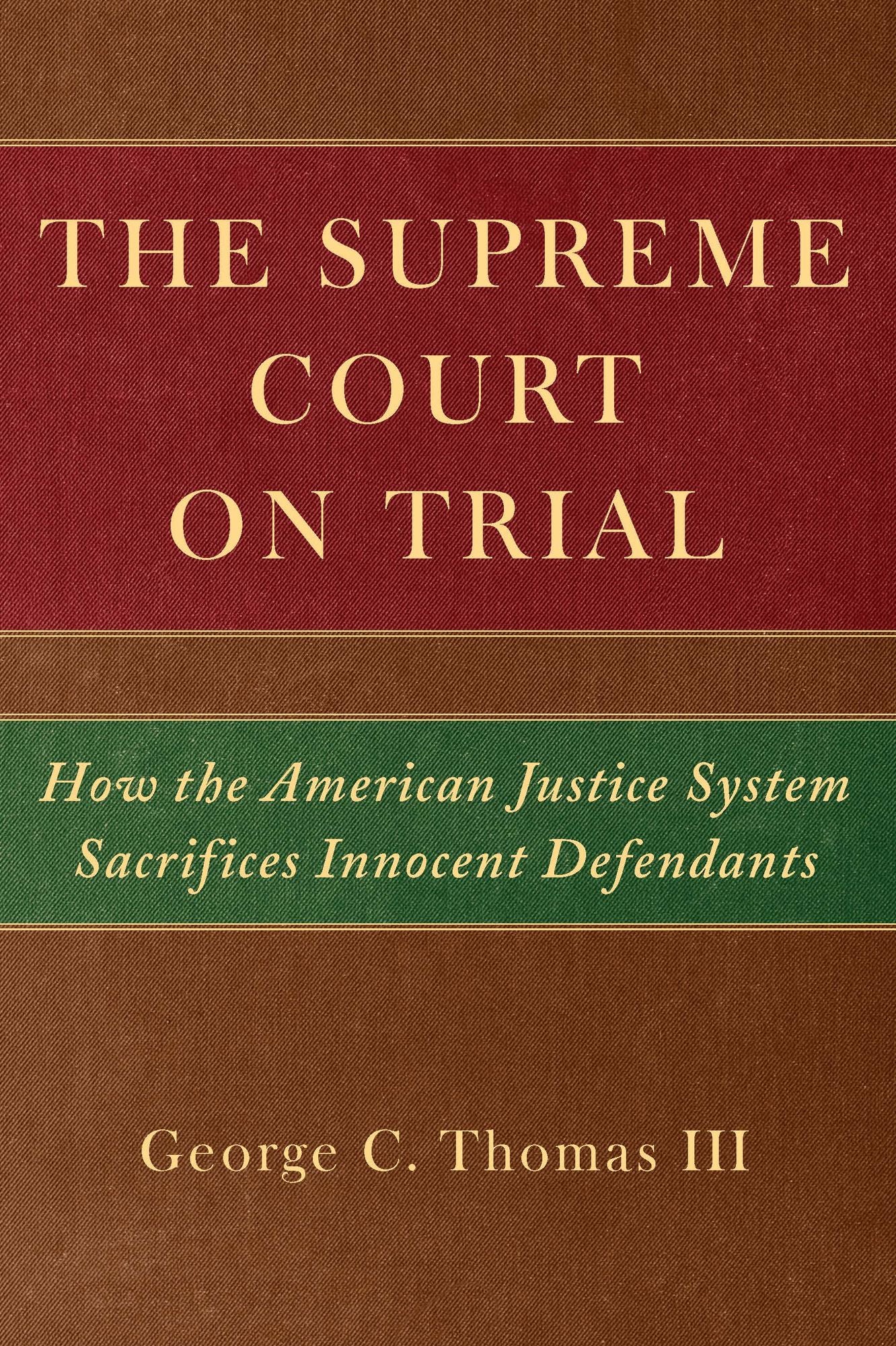 The Supreme Court on Trial: How the American Justice System Sacrifices Innocent Defendants
