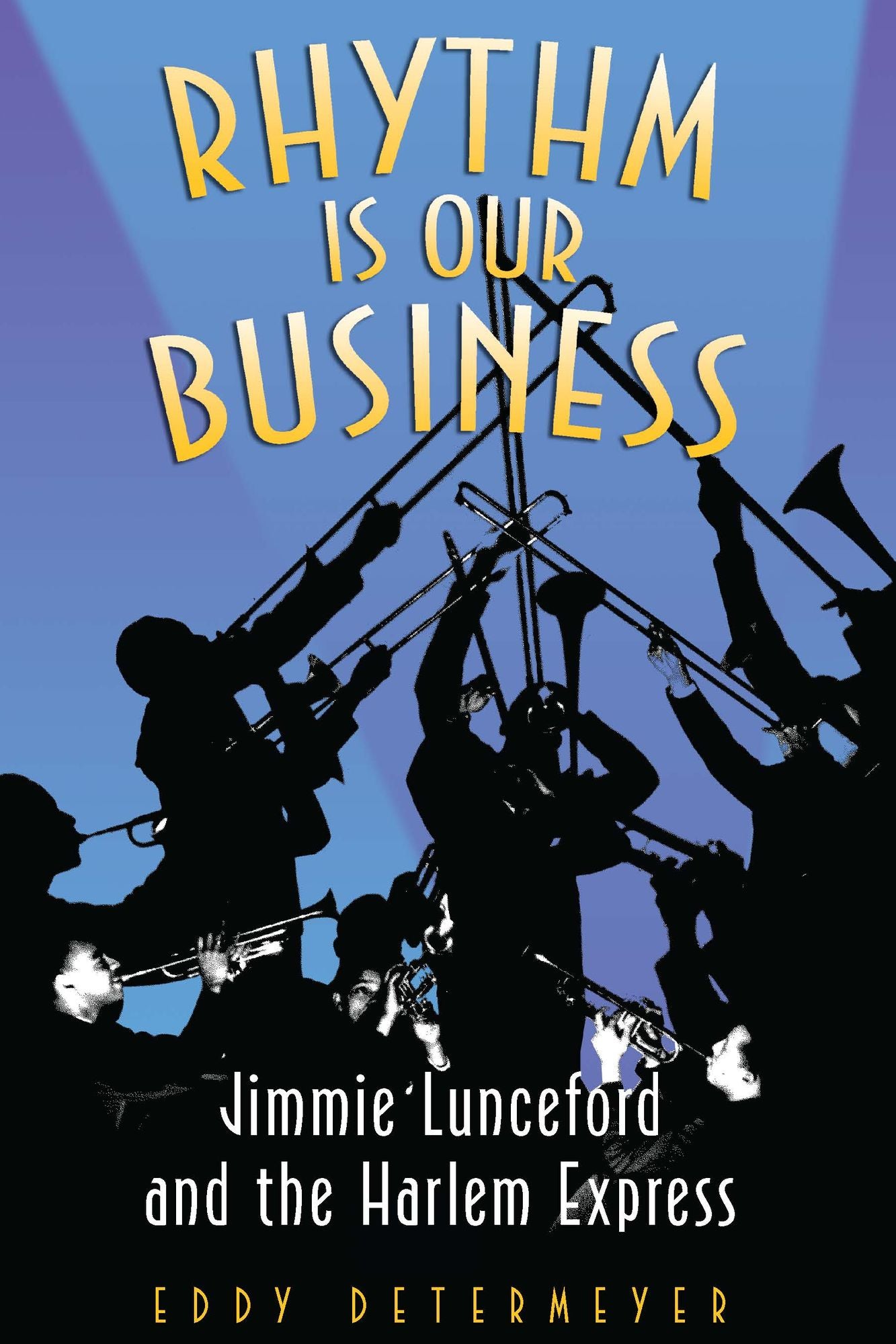 Rhythm Is Our Business: Jimmie Lunceford and the Harlem Express