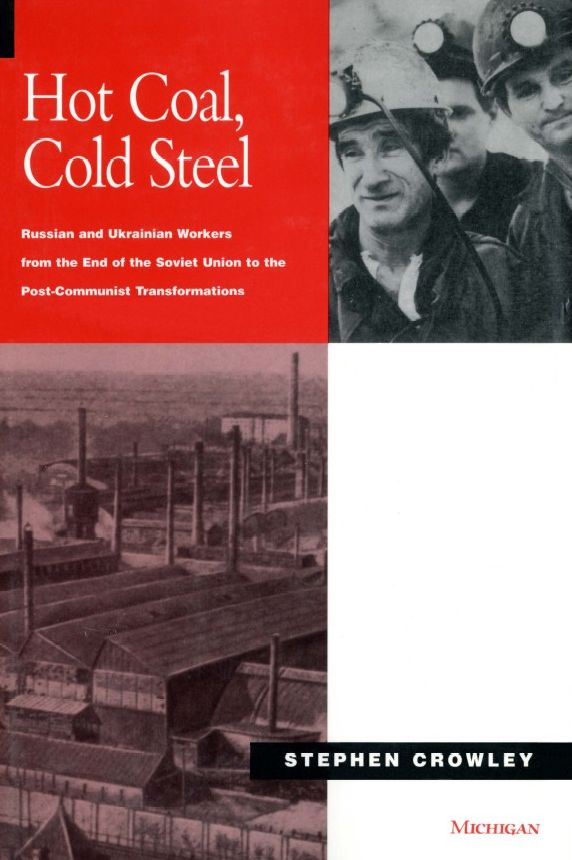 Hot Coal, Cold Steel: Russian and Ukrainian Workers from the End of the Soviet Union to the Post-Communist Transformations