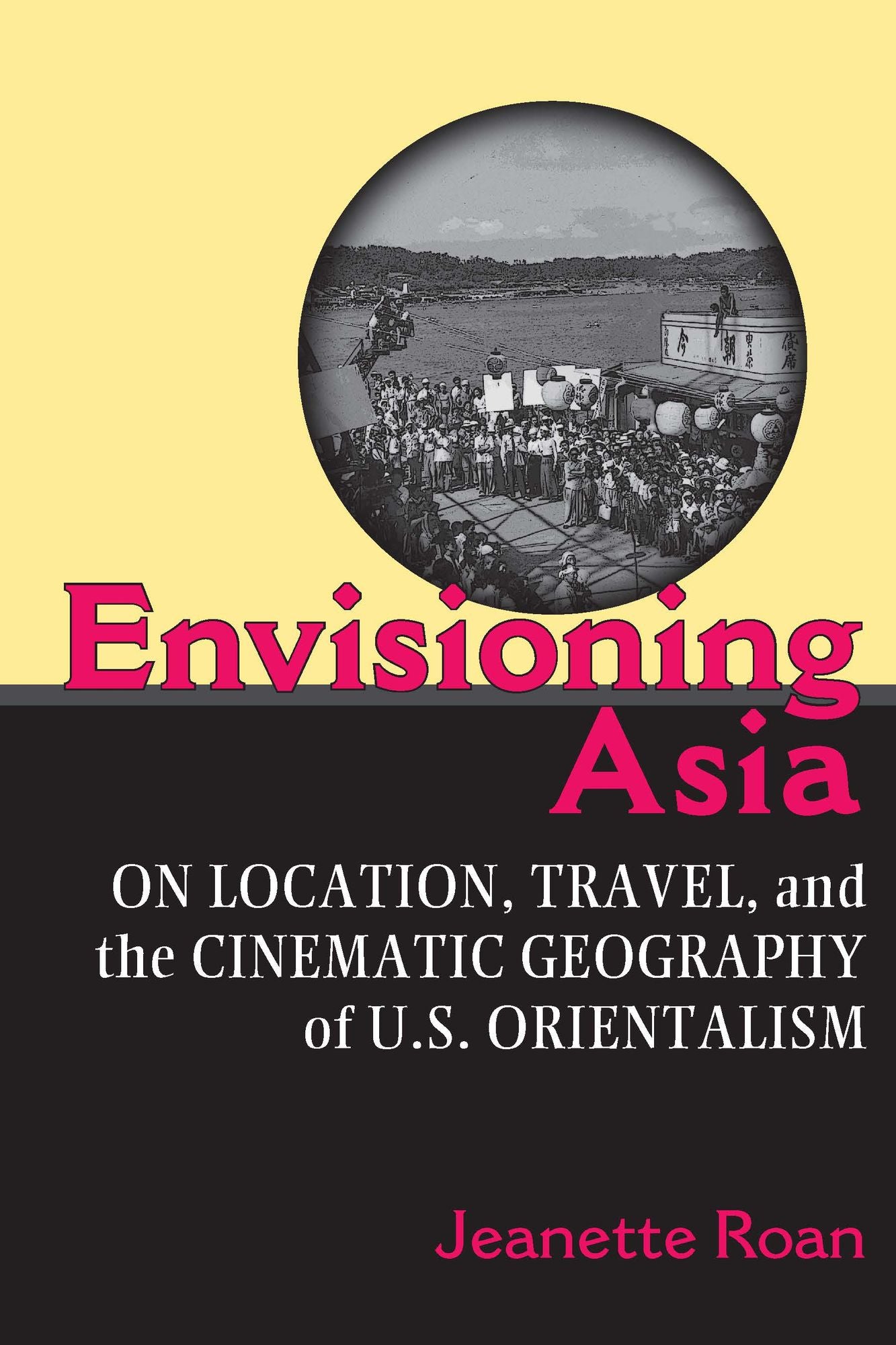 Envisioning Asia: On Location, Travel, and the Cinematic Geography of U.S. Orientalism