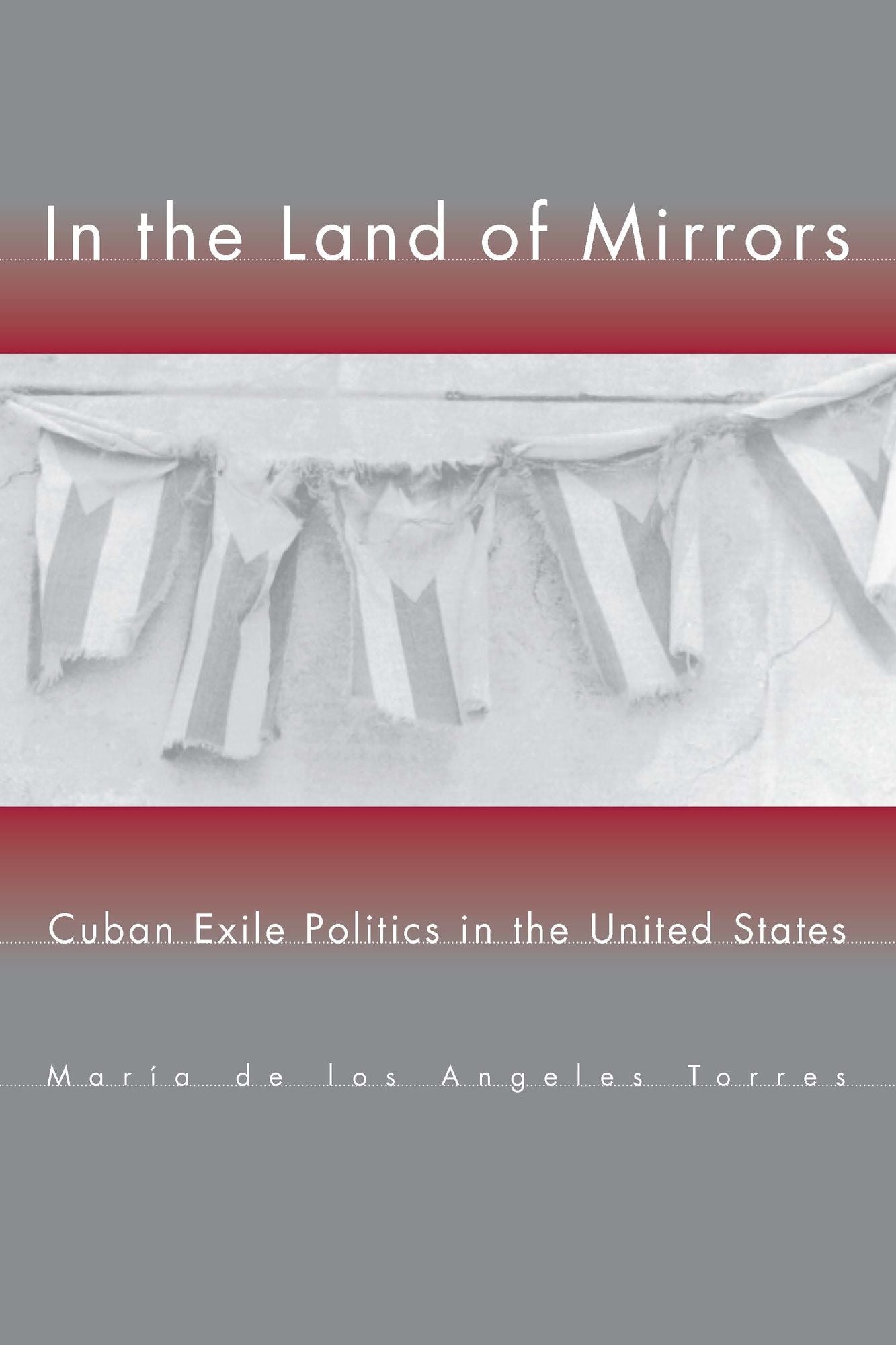 In the Land of Mirrors: Cuban Exile Politics in the United States