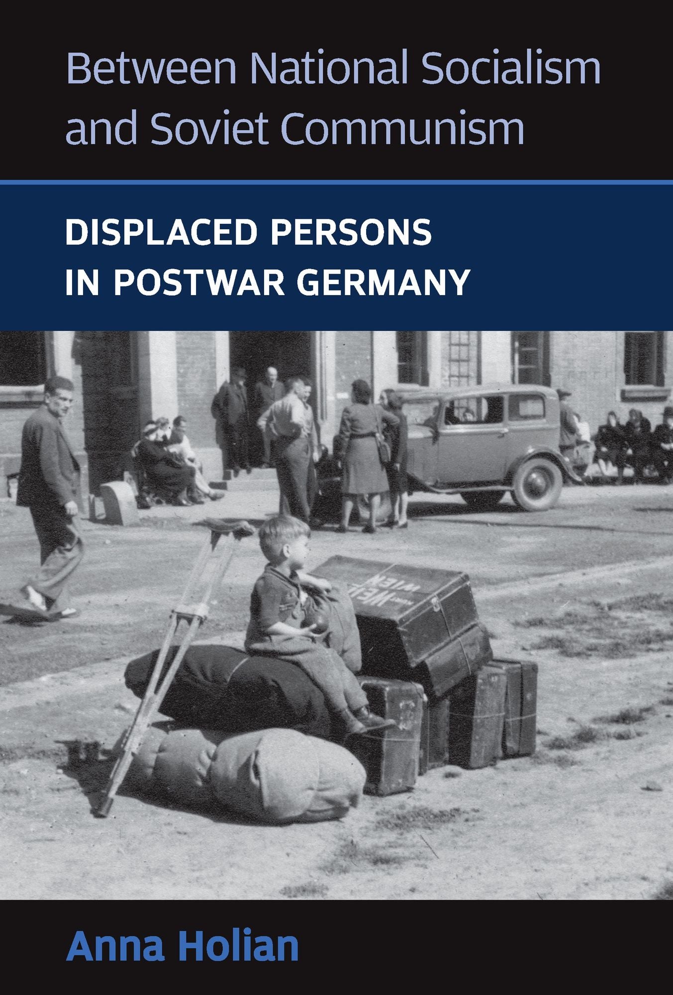 Between National Socialism and Soviet Communism: Displaced Persons in Postwar Germany