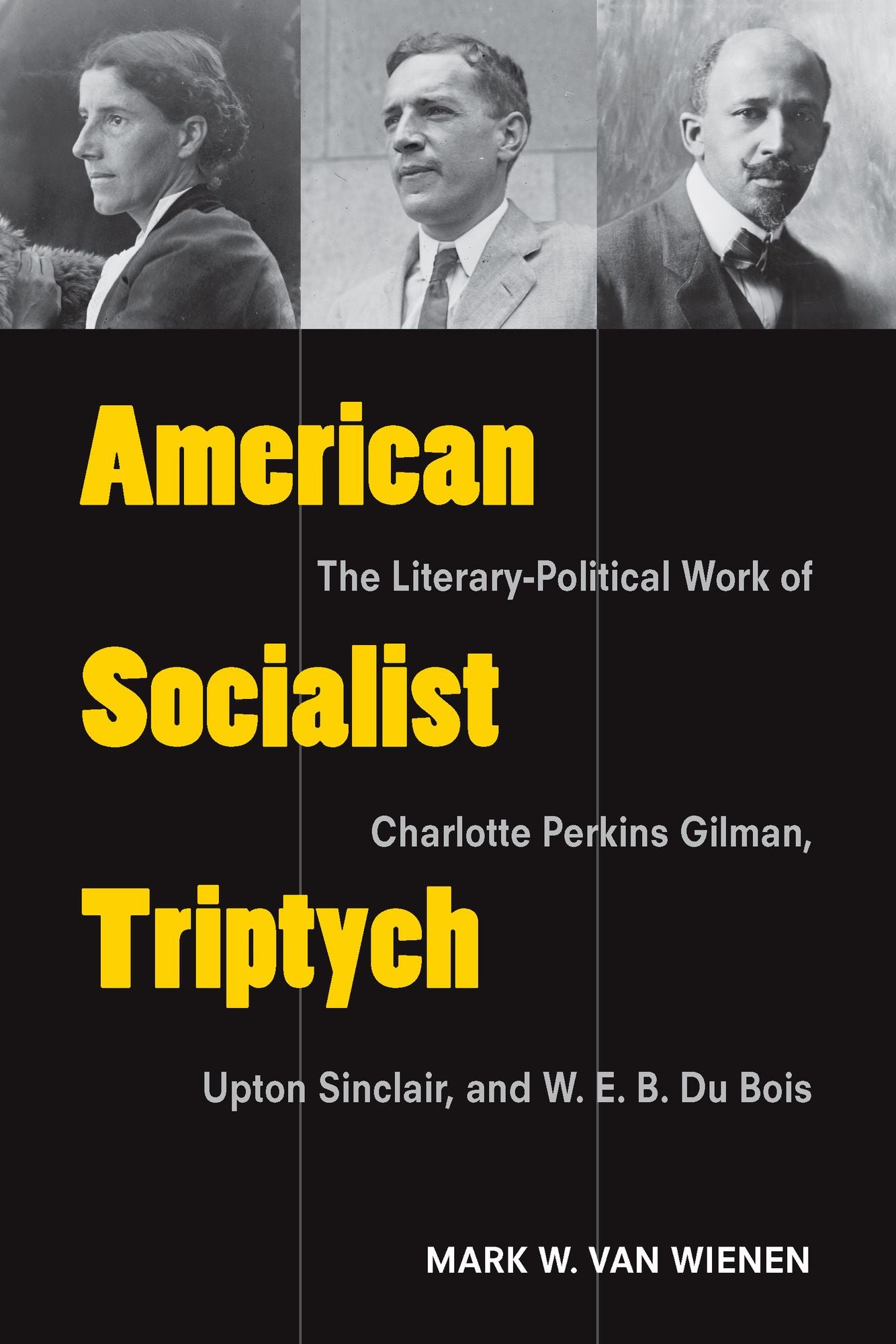American Socialist Triptych: The Literary-Political Work of Charlotte Perkins Gilman, Upton Sinclair, and W. E. B. Du Bois