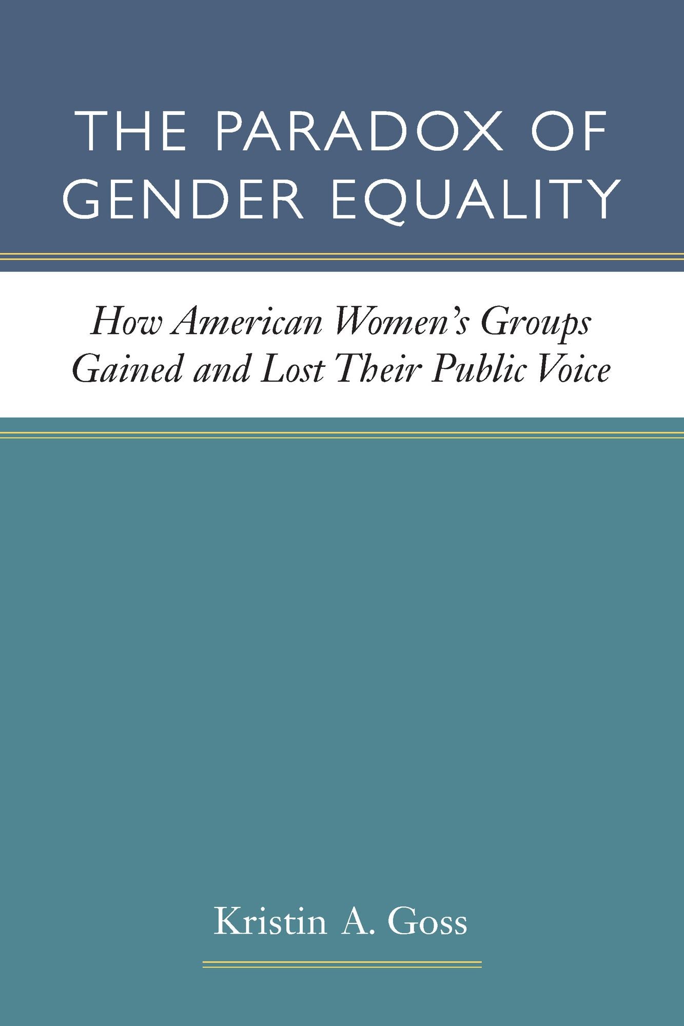 The Paradox of Gender Equality: How American Women's Groups Gained and Lost Their Public Voice