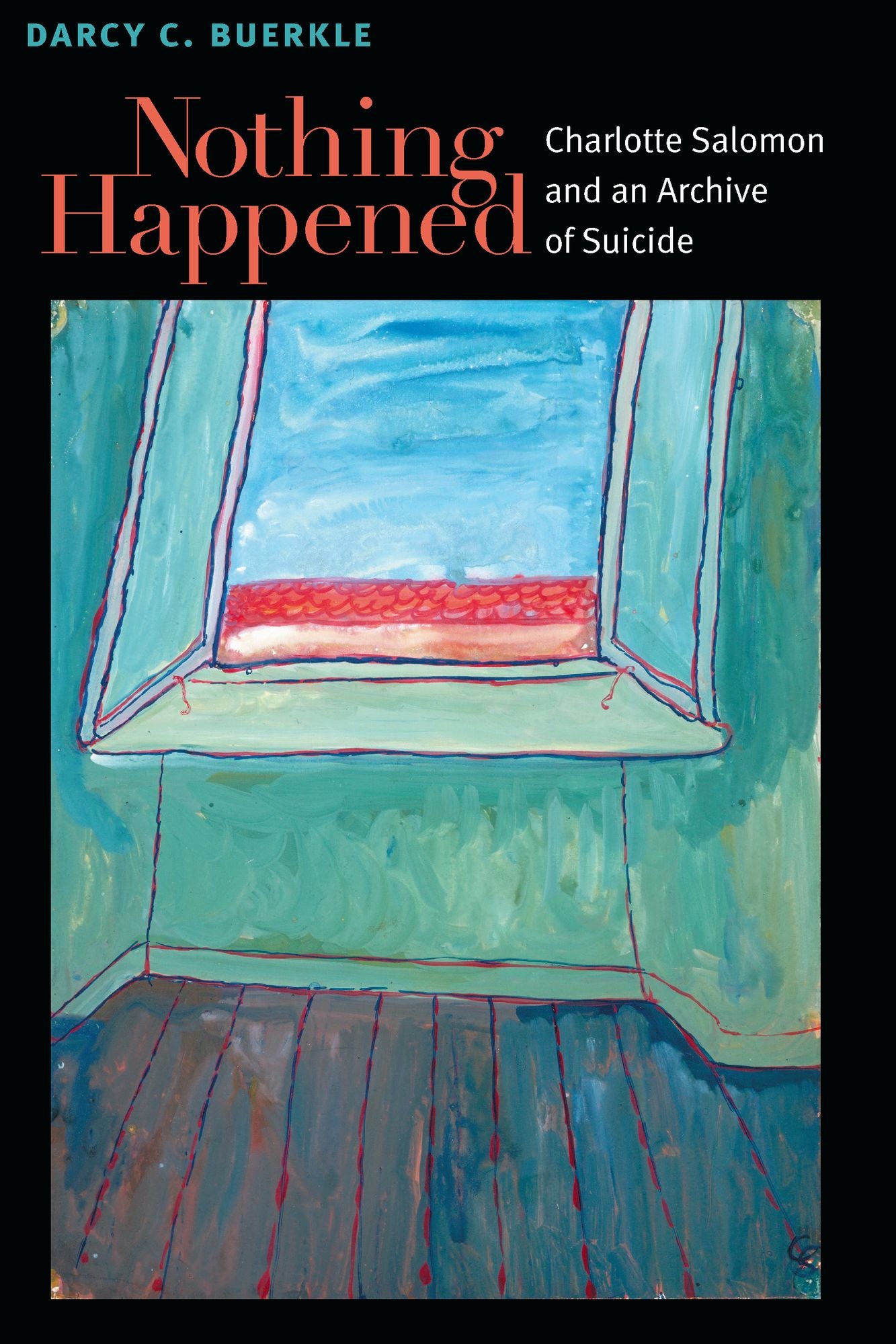 Nothing Happened: Charlotte Salomon and an Archive of Suicide