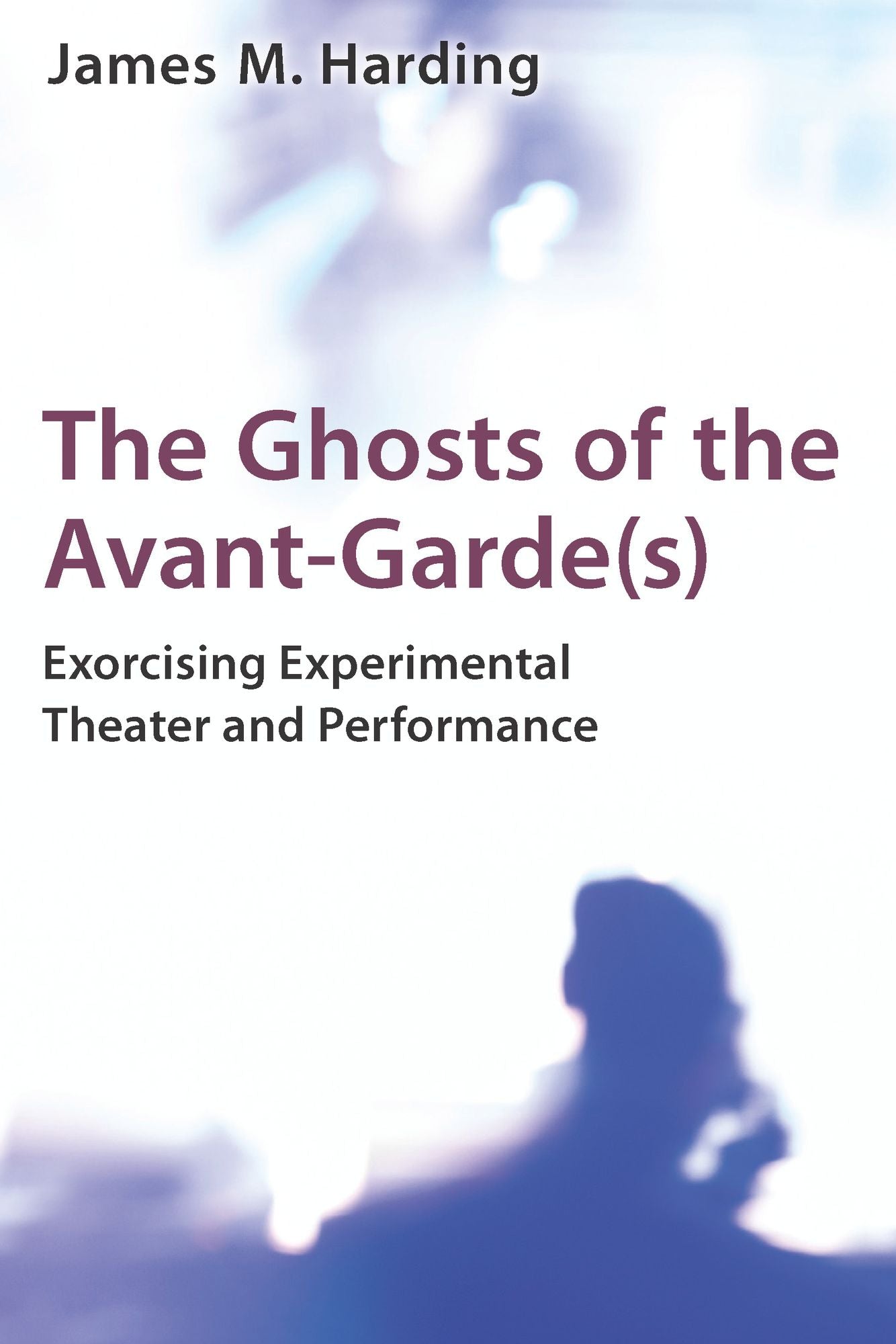 The Ghosts of the Avant-Garde(s): Exorcising Experimental Theater and Performance