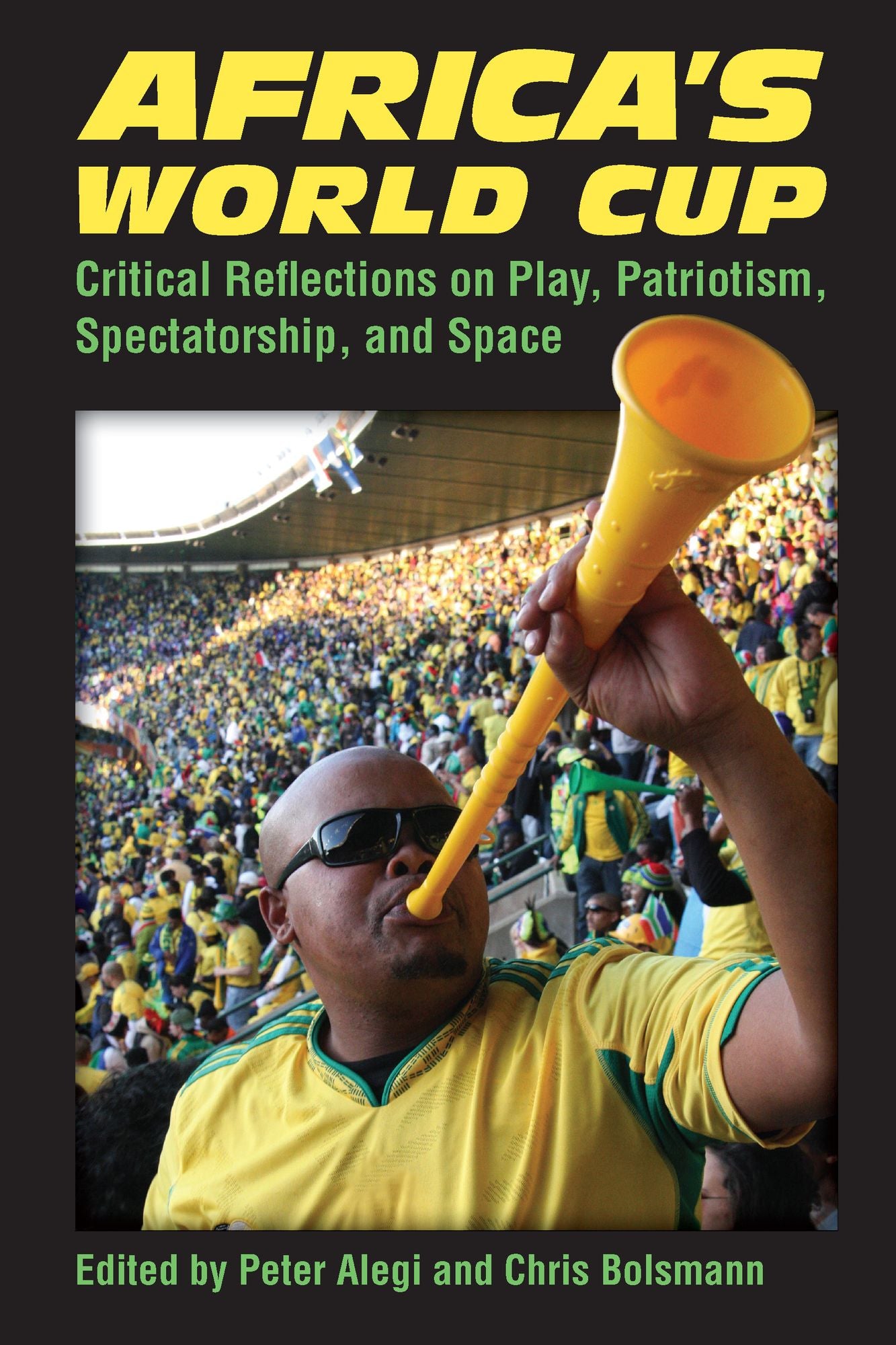 Africa's World Cup: Critical Reflections on Play, Patriotism, Spectatorship, and Space