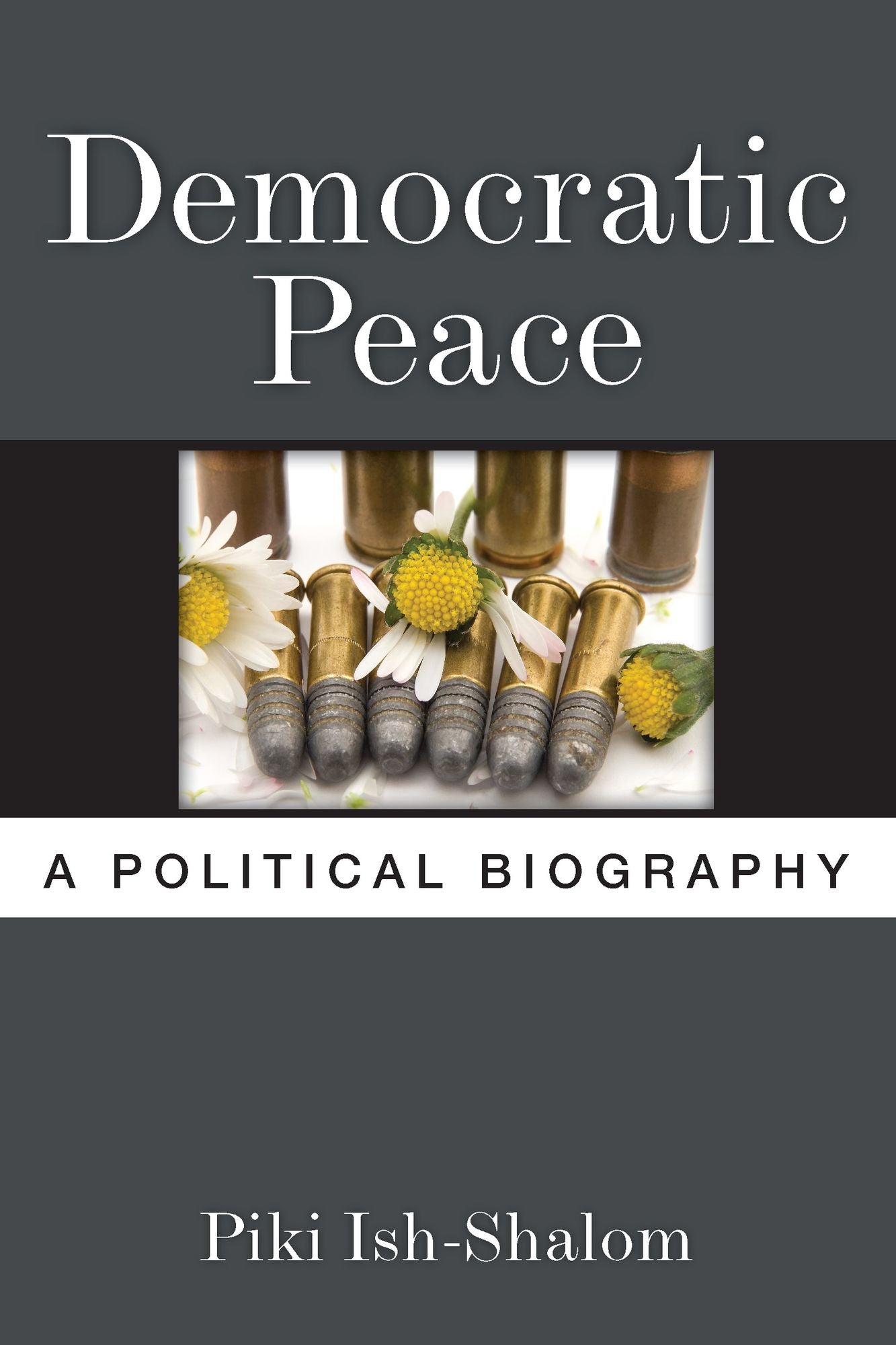 Democratic Peace: A Political Biography