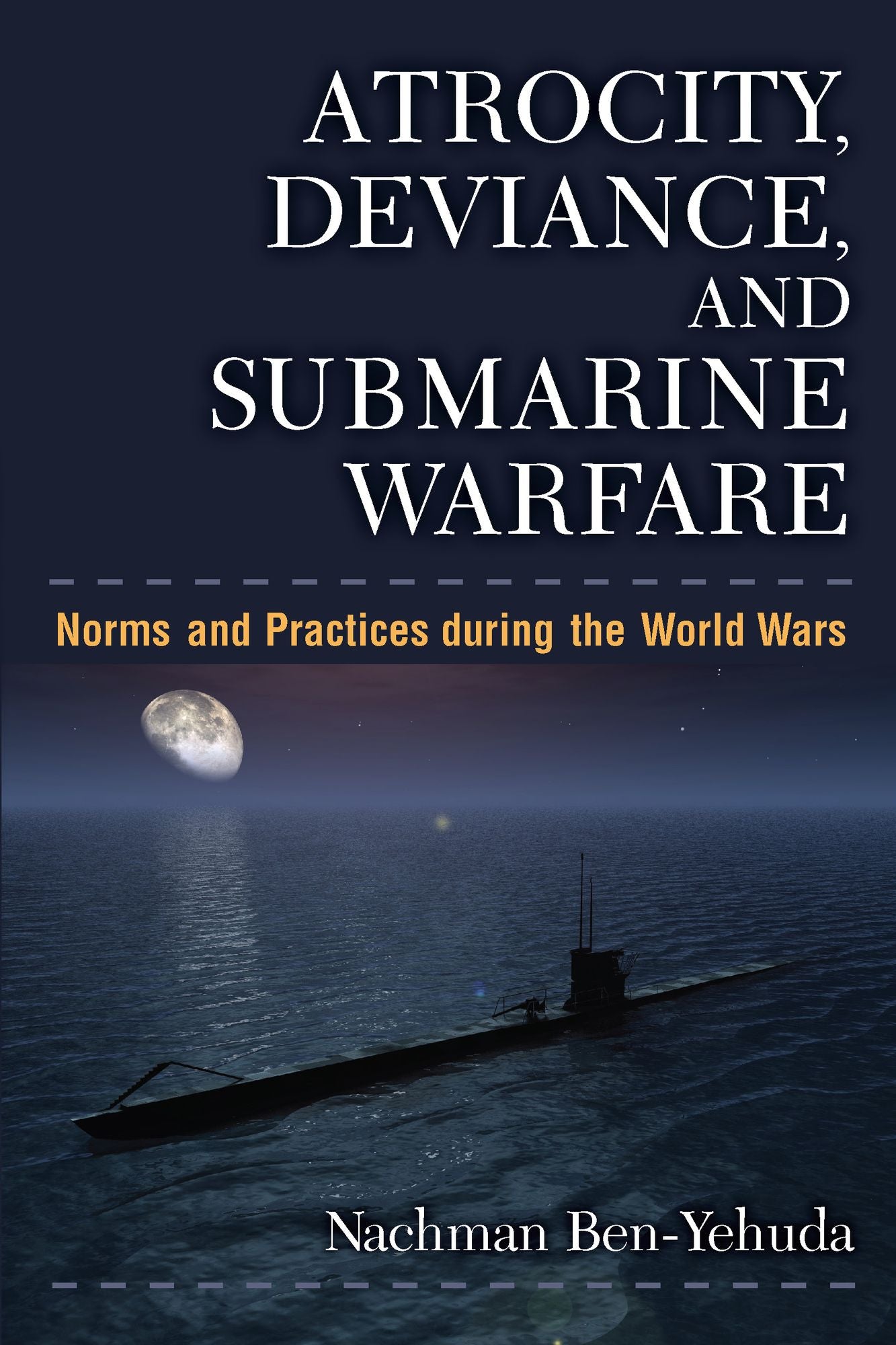 Atrocity, Deviance, and Submarine Warfare: Norms and Practices during the World Wars