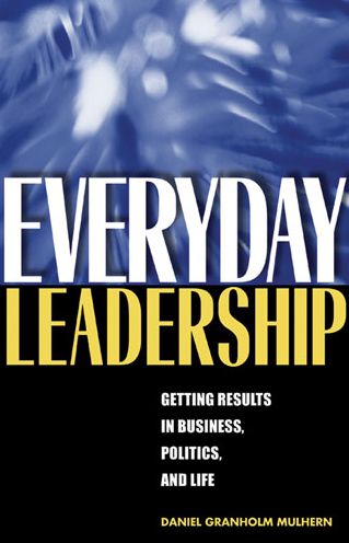 Everyday Leadership: Getting Results in Business, Politics, and Life