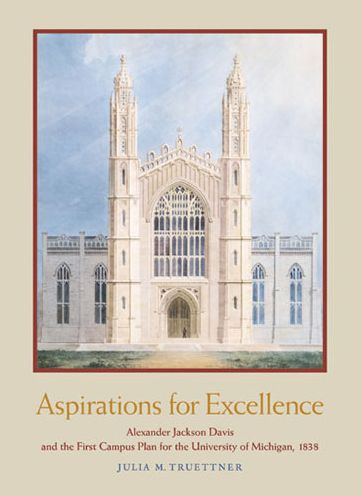 Aspirations for Excellence: Alexander Jackson Davis and the First Campus Plan for the University of Michigan, 1838