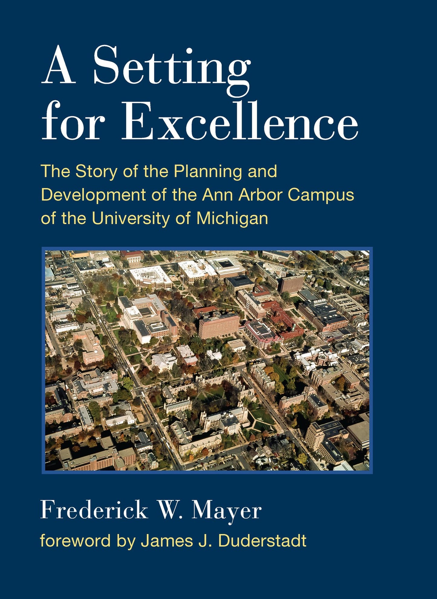A Setting For Excellence: The Story of the Planning and Development of the Ann Arbor Campus of the University of Michigan