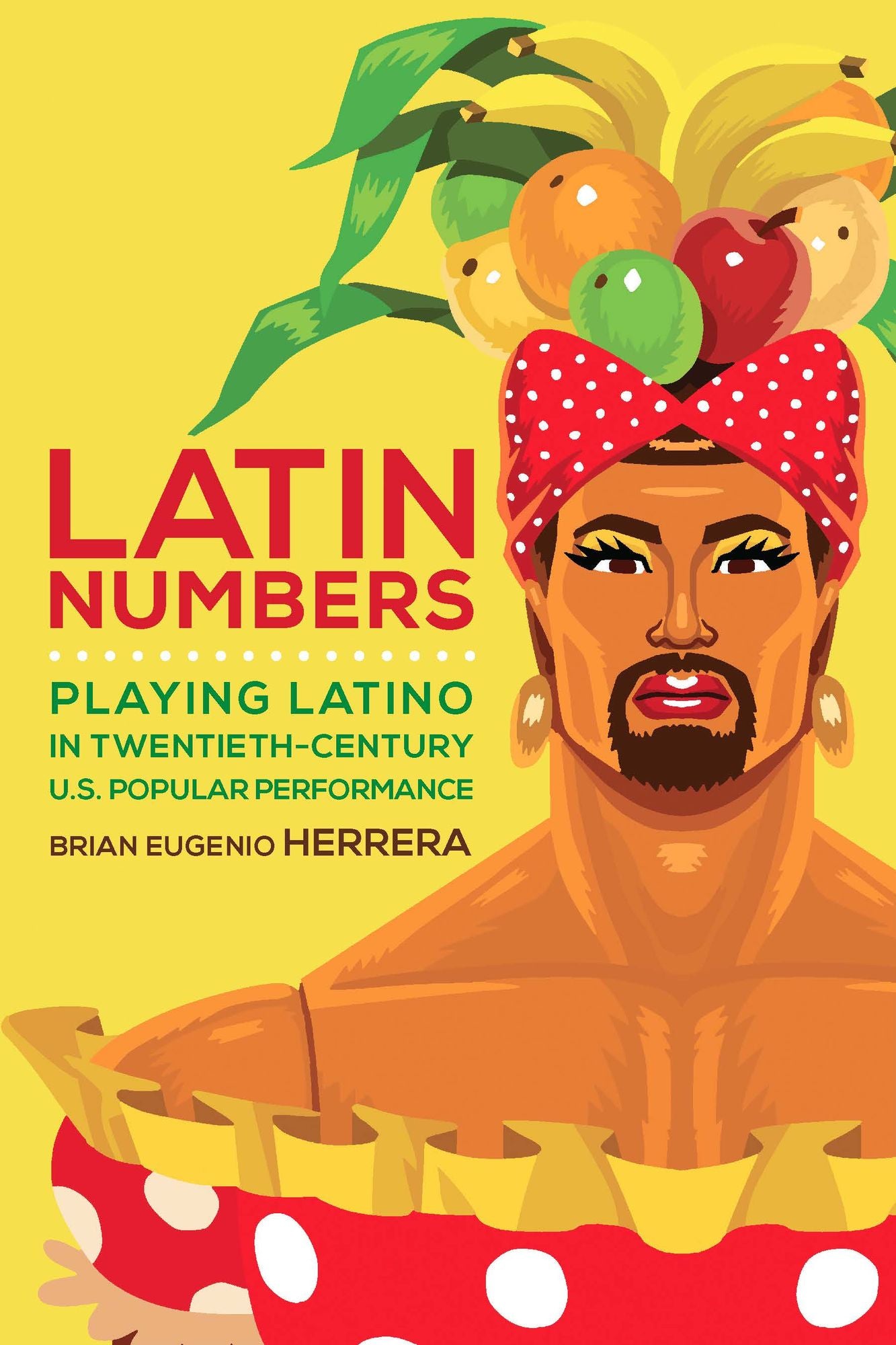 Latin Numbers: Playing Latino in Twentieth-Century U.S. Popular Performance