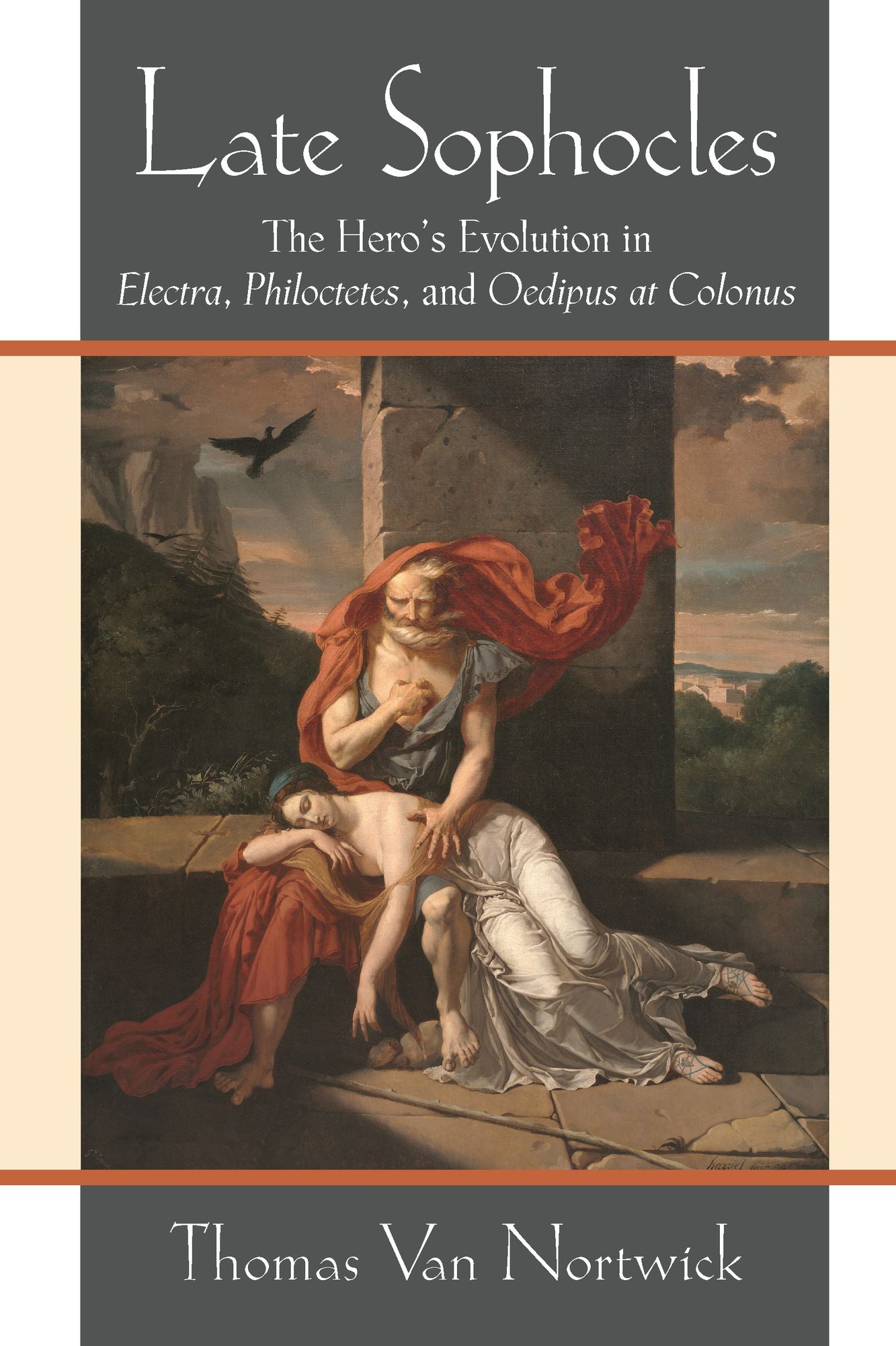 Late Sophocles: The Hero's Evolution in Electra, Philoctetes, and Oedipus at Colonus