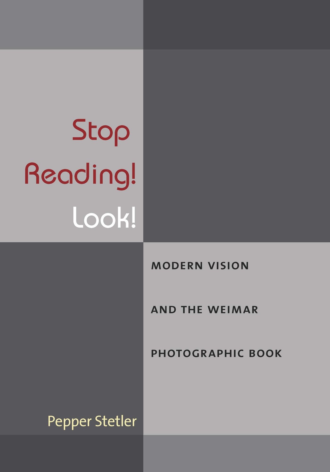 Stop Reading! Look!: Modern Vision and the Weimar Photographic Book
