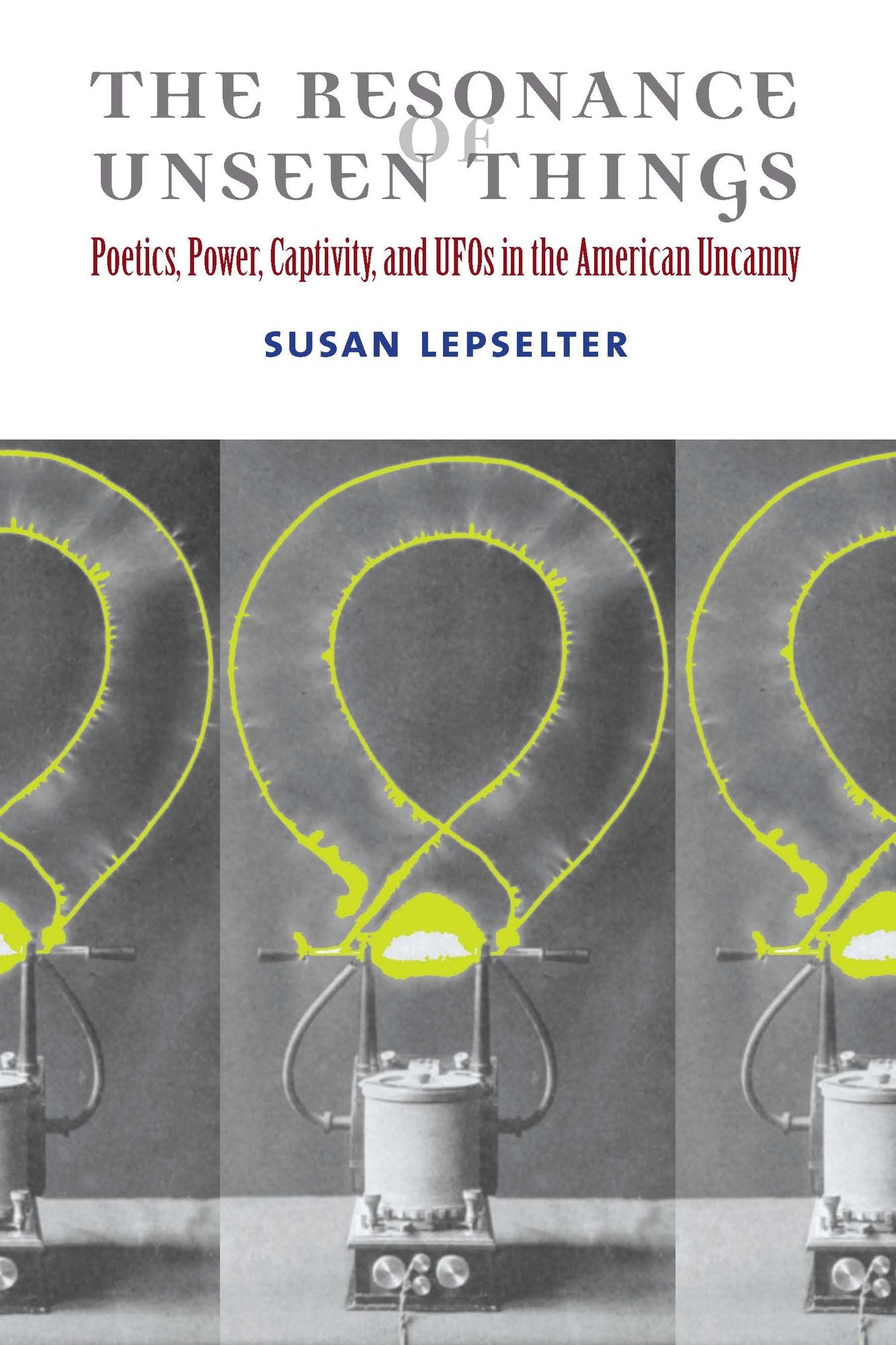 The Resonance of Unseen Things: Poetics, Power, Captivity, and UFOs in the American Uncanny