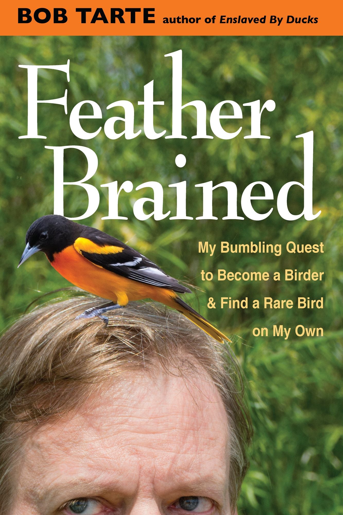 Feather Brained: My Bumbling Quest to Become a Birder and Find a Rare Bird on My Own