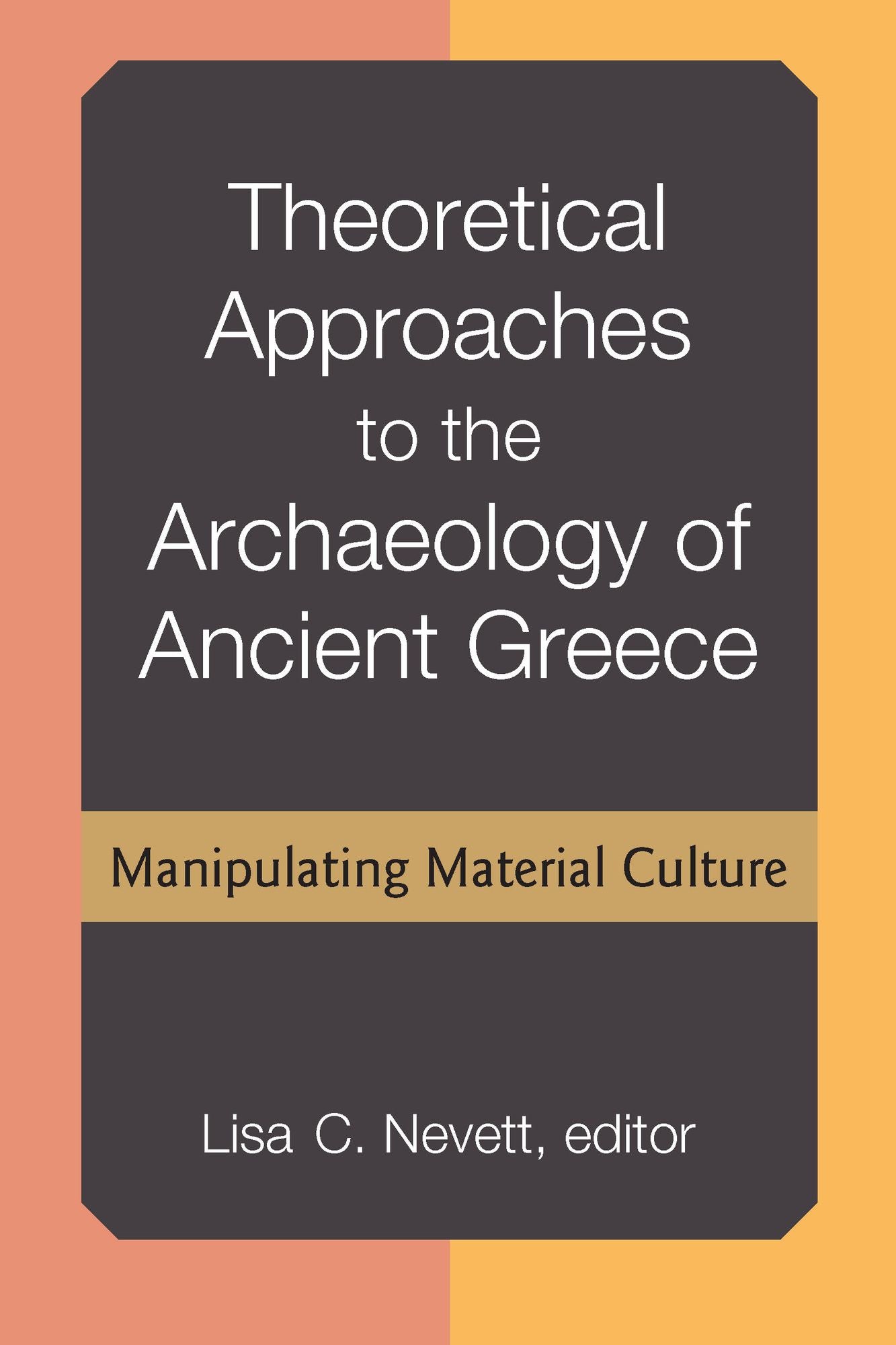 Theoretical Approaches to the Archaeology of Ancient Greece: Manipulating Material Culture