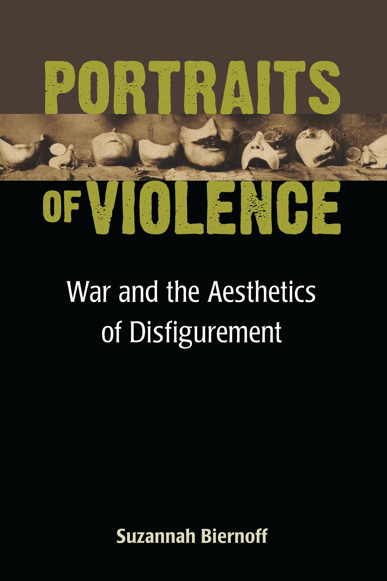 Portraits of Violence: War and the Aesthetics of Disfigurement