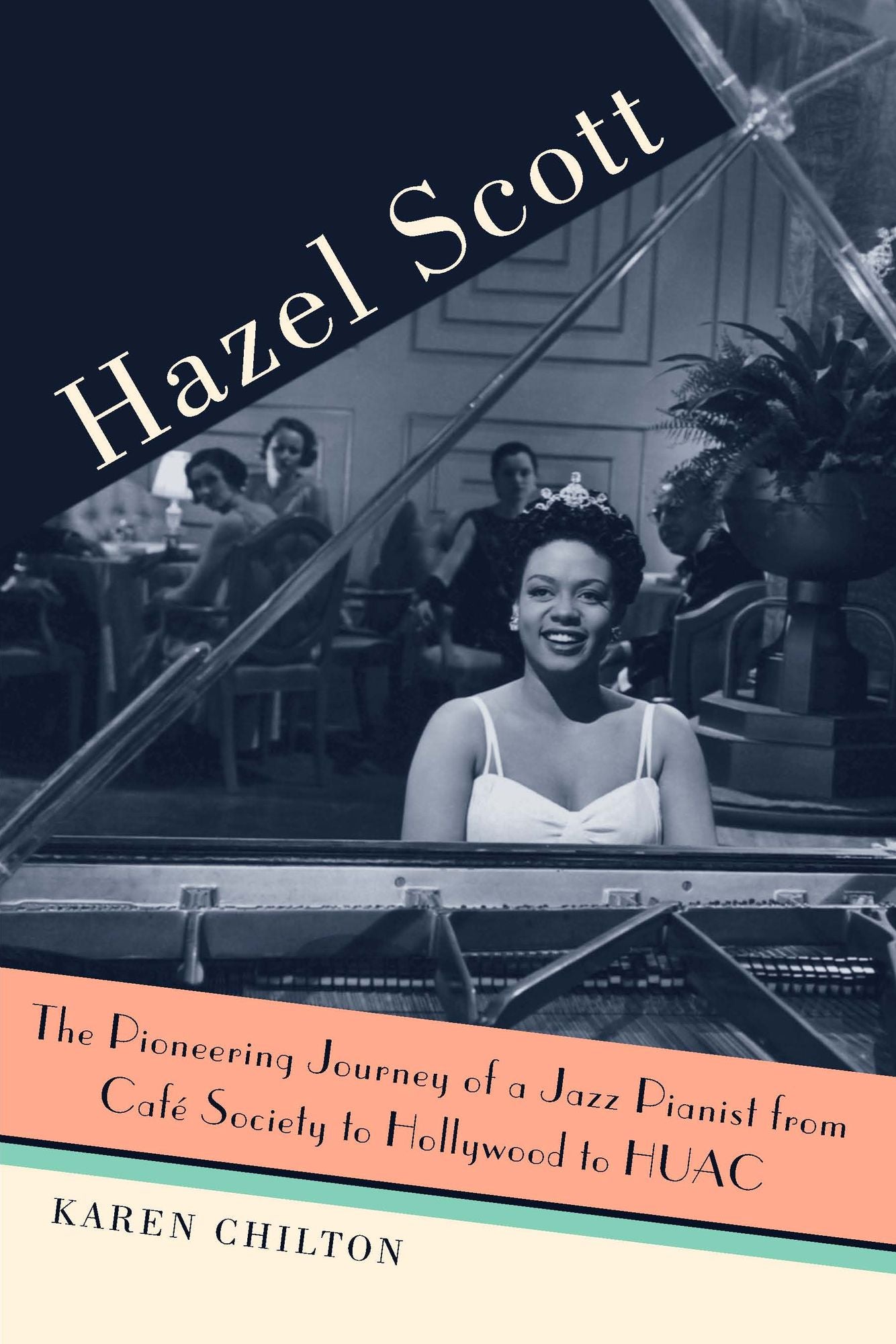 Hazel Scott: The Pioneering Journey of a Jazz Pianist, from Cafe Society to Hollywood to HUAC